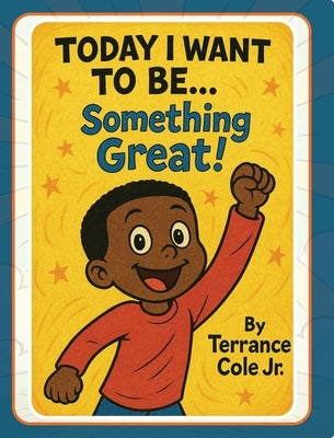 Today I Want to Be... Something Great! by Cole, Terrance