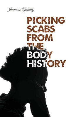 Picking Scabs from the Body History by Godley, Joanne