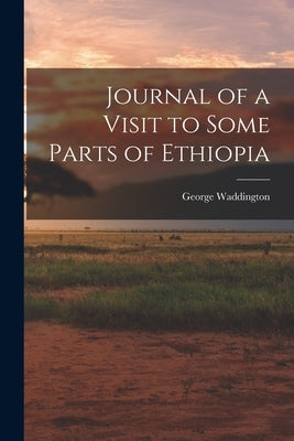 Journal of a Visit to Some Parts of Ethiopia by Waddington, George