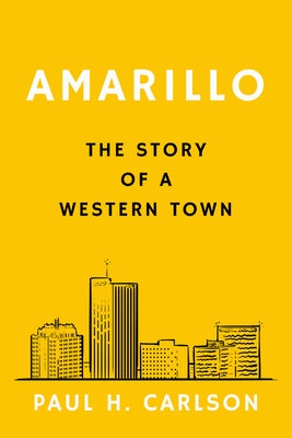 Amarillo: The Story of a Western Town by Carlson, Paul H.