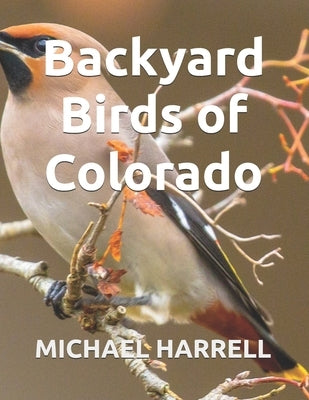 Backyard Birds of Colorado by Harrell, Michael