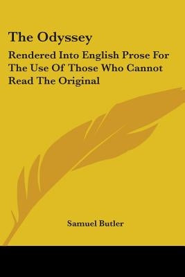 The Odyssey: Rendered Into English Prose For The Use Of Those Who Cannot Read The Original by Butler, Samuel