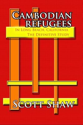 Cambodian Refugees in Long Beach, California: The Definitive Study by Shaw, Scott