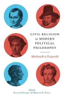 Civil Religion in Modern Political Philosophy: Machiavelli to Tocqueville by Frankel, Steven