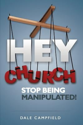 Hey Church, Stop Being Manipulated! by Campfield, Dale