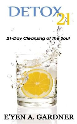 Detox 21: 21 Day Cleansing of the Soul by Gardner, E'Yen A.