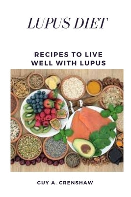 Lupus Diet: Recipes to Live Well With Lupus by Crenshaw, Guy A.