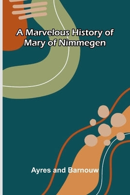 A marvelous history of Mary of Nimmegen by And Barnouw, Ayres