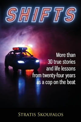 Shifts: More than 30 true stories and life lessons from twenty-four years as a cop on the beat by Skoufalos, Stratis