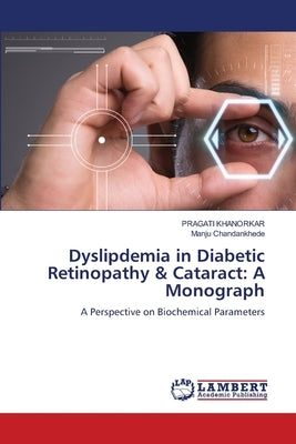 Dyslipdemia in Diabetic Retinopathy & Cataract: A Monograph by Khanorkar, Pragati