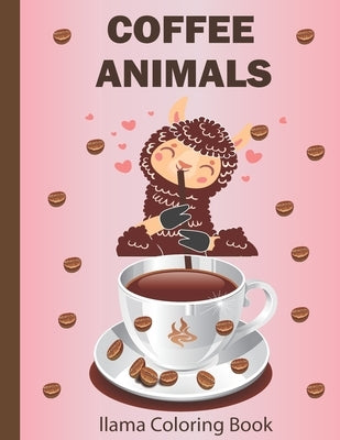 Coffee Animals Llama Coloring Book: Cute llama Picture to reduce stress and anxiety and improve focus. Animals coloring book-coloring page with llama by Hema Phoenix