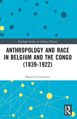 Anthropology and Race in Belgium and the Congo (1839-1922) by Couttenier, Maarten