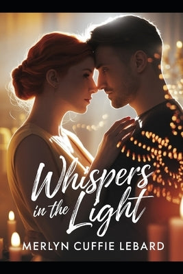 Whispers in the Light: A Journey of Unexpected Love and Passion by Cuffie Lebard, Merlyn