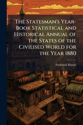 The Statesman's Year-Book Statistical and Historical Annual of the States of the Civilised World for the Year 1880 by Martin, Frederick