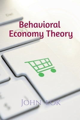 Behavioral Economy Theory by Lok, John