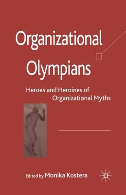 Organizational Olympians: Heroes and Heroines of Organizational Myths by Kostera, M.