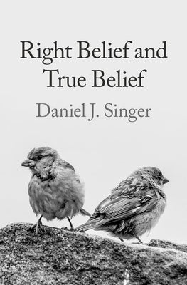 Right Belief and True Belief by Singer, Daniel J.