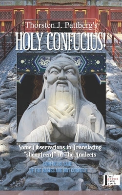 Holy Confucius! Some Observations in Translating sheng(ren) in The Analects: Confucius said: If the names are not correct... by Pattberg, Thorsten J.