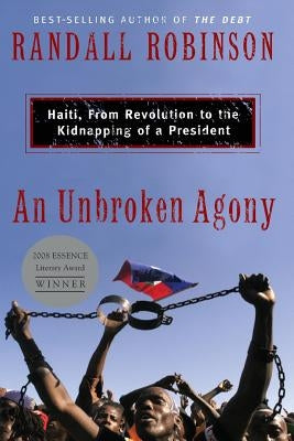 An Unbroken Agony: Haiti, from Revolution to the Kidnapping of a President by Robinson, Randall