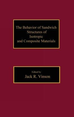 The Behavior of Sandwich Structures of Isotropic and Composite Materials by Vinson, Jackr
