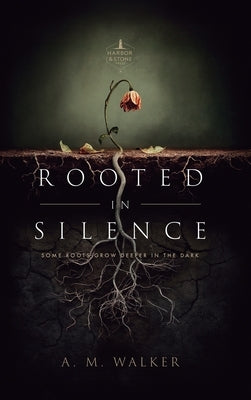 Rooted in Silence: Some Roots Grow Deeper in the Dark by Green, A. M.