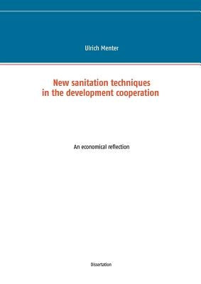 New sanitation techniques in the development cooperation: An economical reflection by Menter, Ulrich