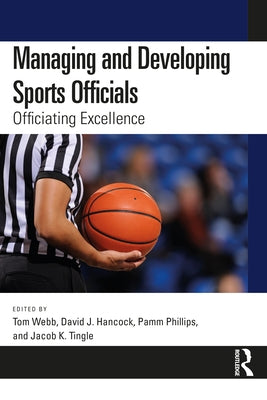 Managing and Developing Sports Officials: Officiating Excellence by Webb, Tom