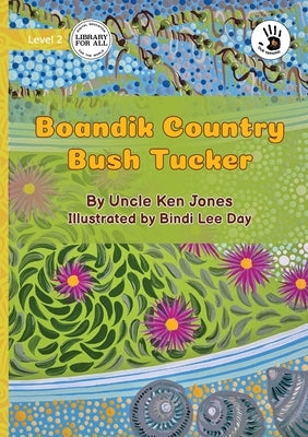 Boandik Country Bush Tucker - Our Yarning by Jones, Uncle Ken
