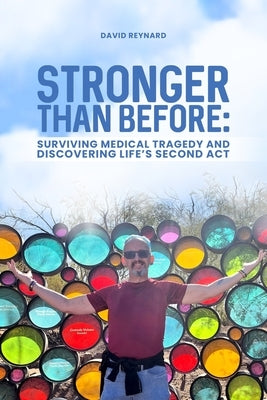 Stronger Than Before Surviving Medical Tragedy and Discovering Life's Second Act by Reynard, David