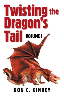 Twisting the Dragon's Tail: Volume I by Kimrey, Ron C.