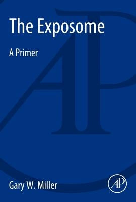 The Exposome: A Primer by Miller, Gary W.