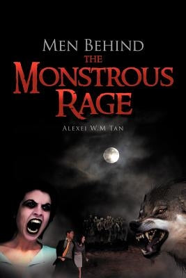Men Behind the Monstrous Rage by Tan, Alexei W. M.