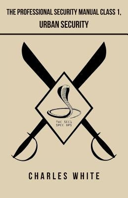 The Professional Security Manual Class 1, Urban Security by White, Charles