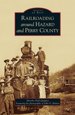 Railroading Around Hazard and Perry County by Hall Quigley, Martha