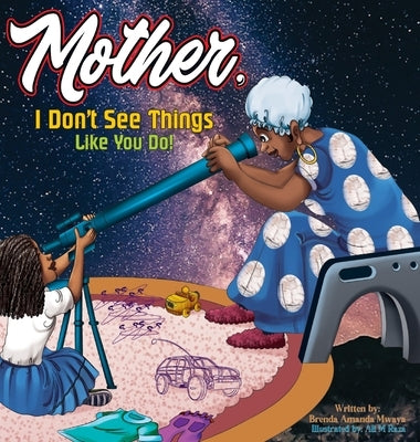 Mother, I Don't See Things Like You Do! by Mwaya, Brenda A.