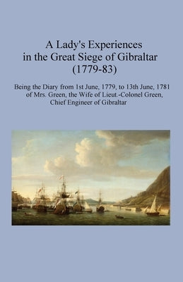 A Lady's Experiences in the Great Siege of Gibraltar (1779-83) by Green, Miriam