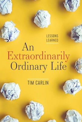 An Extraordinarily Ordinary Life: Lessons Learned by Carlin, Tim