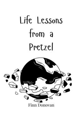 Life Lessons from a Pretzel by Donovan, Finn