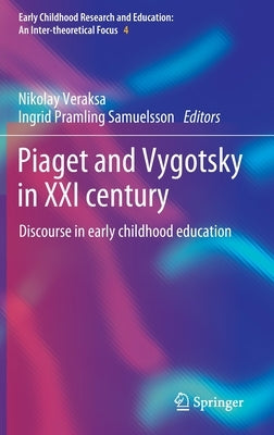 Piaget and Vygotsky in XXI Century: Discourse in Early Childhood Education by Veraksa, Nikolay