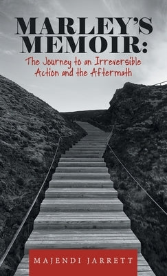 Marley's Memoir: the Journey to an Irreversible Action and the Aftermath by Jarrett, Majendi