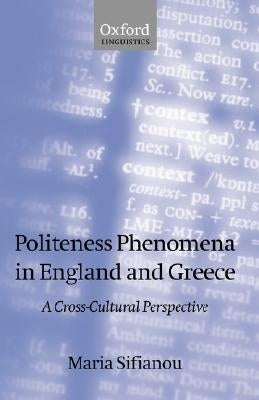 Politeness Phenomena in England and Greece: A Cross-Cultural Perspective by Sifianou, Maria