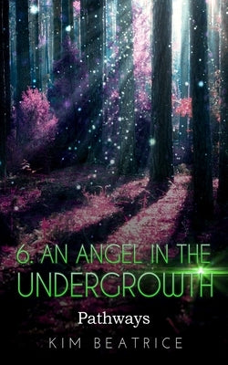 An Angel In The Undergrowth: Pathways by Beatrice, Kim