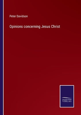 Opinions concerning Jesus Christ by Davidson, Peter