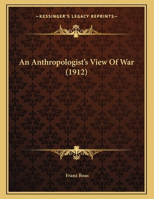 An Anthropologist's View Of War (1912) by Boas, Franz