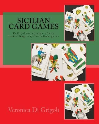 Sicilian Card Games: An easy-to-follow guide (Colour Edition): Full colour large-format edition of the bestselling easy-to-follow guide by Di Grigoli, Veronica