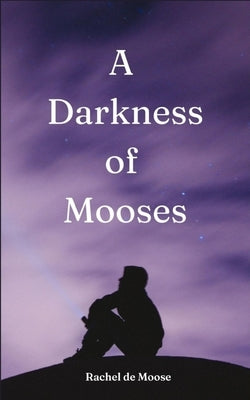 A Darkness of Mooses by de Moose, Rachel