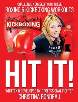 Hit It!: Challenge Yourself with these Boxing & Kickboxing Workouts by Rondeau, Christina