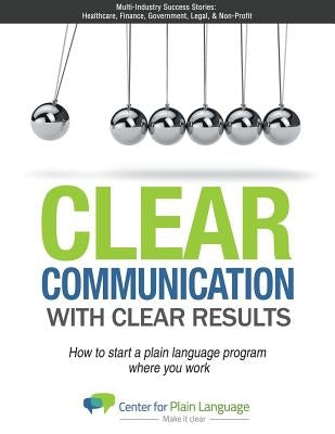 Clear Communications with Clear Results: How to Start a Plain Language Program Where You Work by 