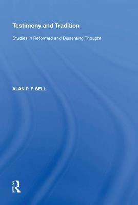 Testimony and Tradition: Studies in Reformed and Dissenting Thought by Sell, Alan P. F.