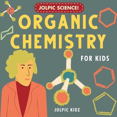 Jolpic Science! Organic Chemistry for Kids: Introducing Chemical Bonding, Hydrocarbons, Functional Groups, Phenyl Ring, Heterocycles to Children by Kidz, Jolpic